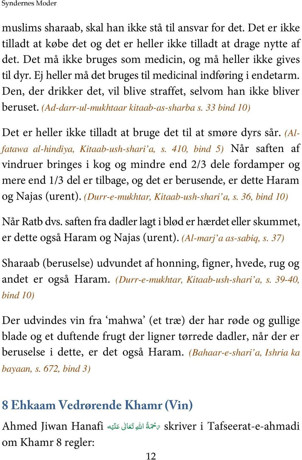 (Ad-darr-ul-mukhtaar kitaab-as-sharba s. 33 bind 10) Det er heller ikke tilladt at bruge det til at smøre dyrs sår. (Alfatawa al-hindiya, Kitaab-ush-shari a, s.