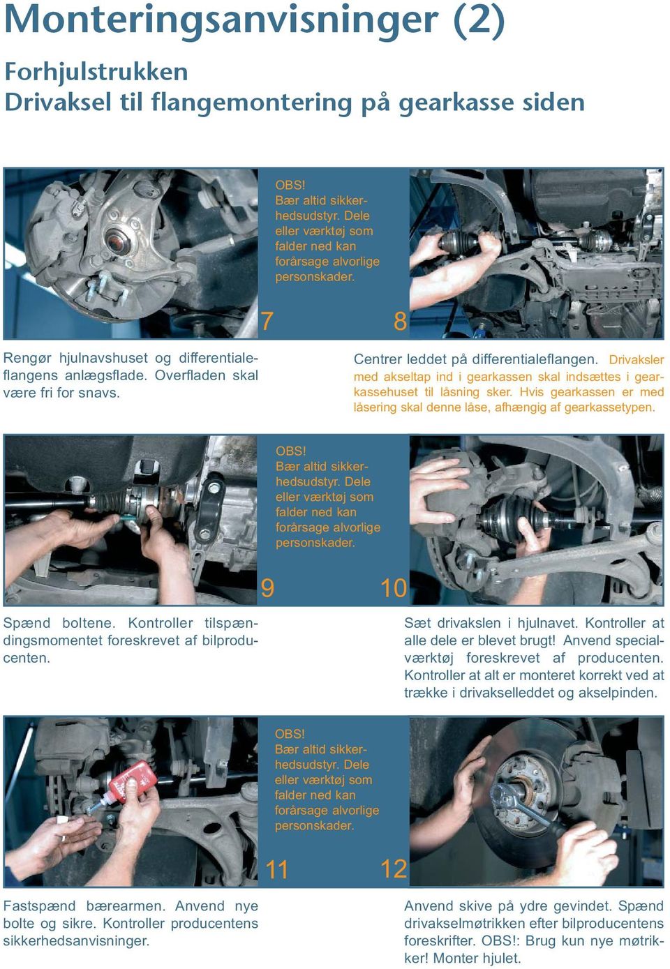 Hvis gearkassen er med låsering skal denne låse, afhængig af gearkassetypen. Spænd boltene. Kontroller tilspændingsmomentet foreskrevet af bilproducenten. 9 10 Sæt drivakslen i hjulnavet.