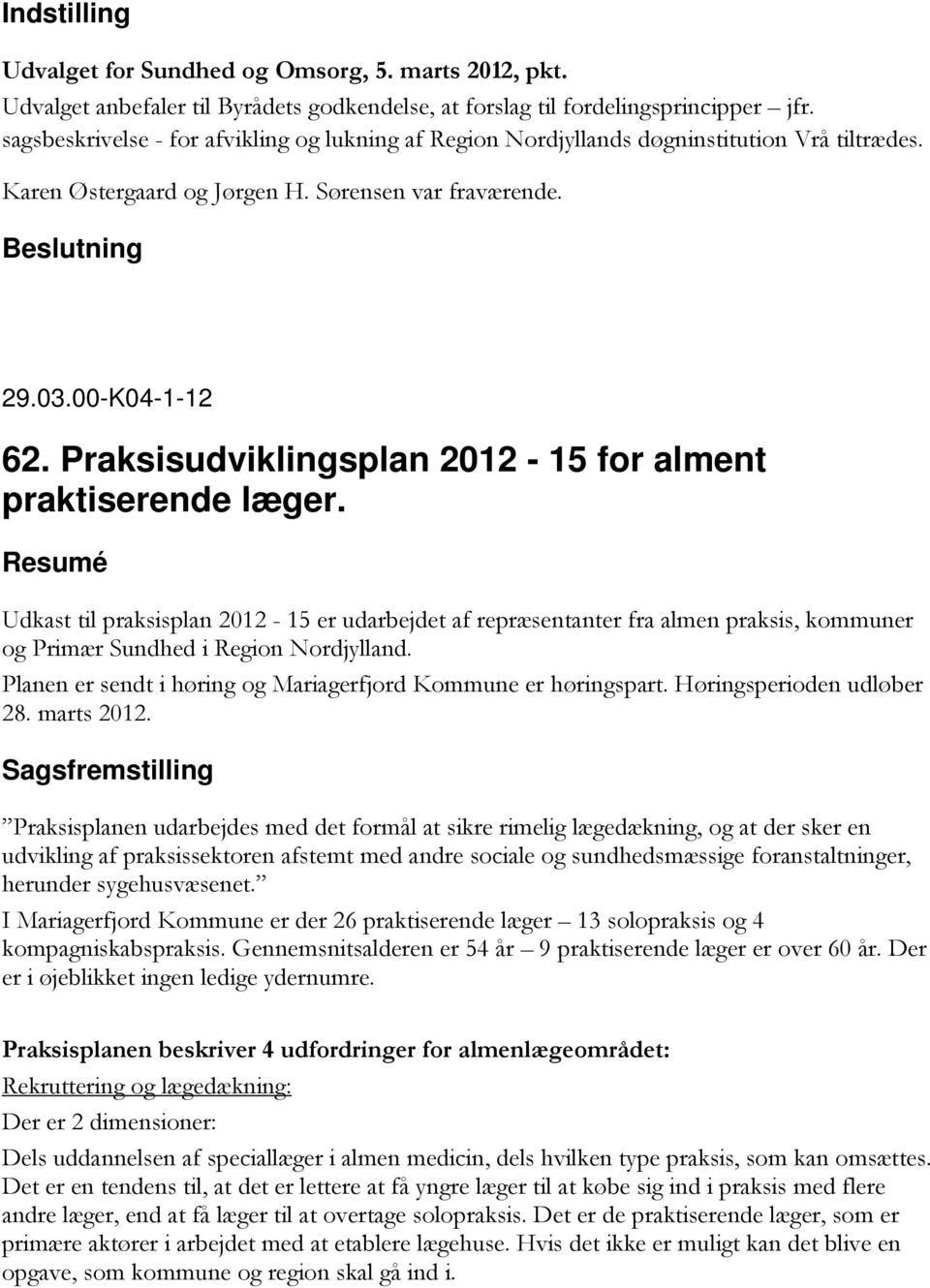 Praksisudviklingsplan 2012-15 for alment praktiserende læger. Resumé Udkast til praksisplan 2012-15 er udarbejdet af repræsentanter fra almen praksis, kommuner og Primær Sundhed i Region Nordjylland.