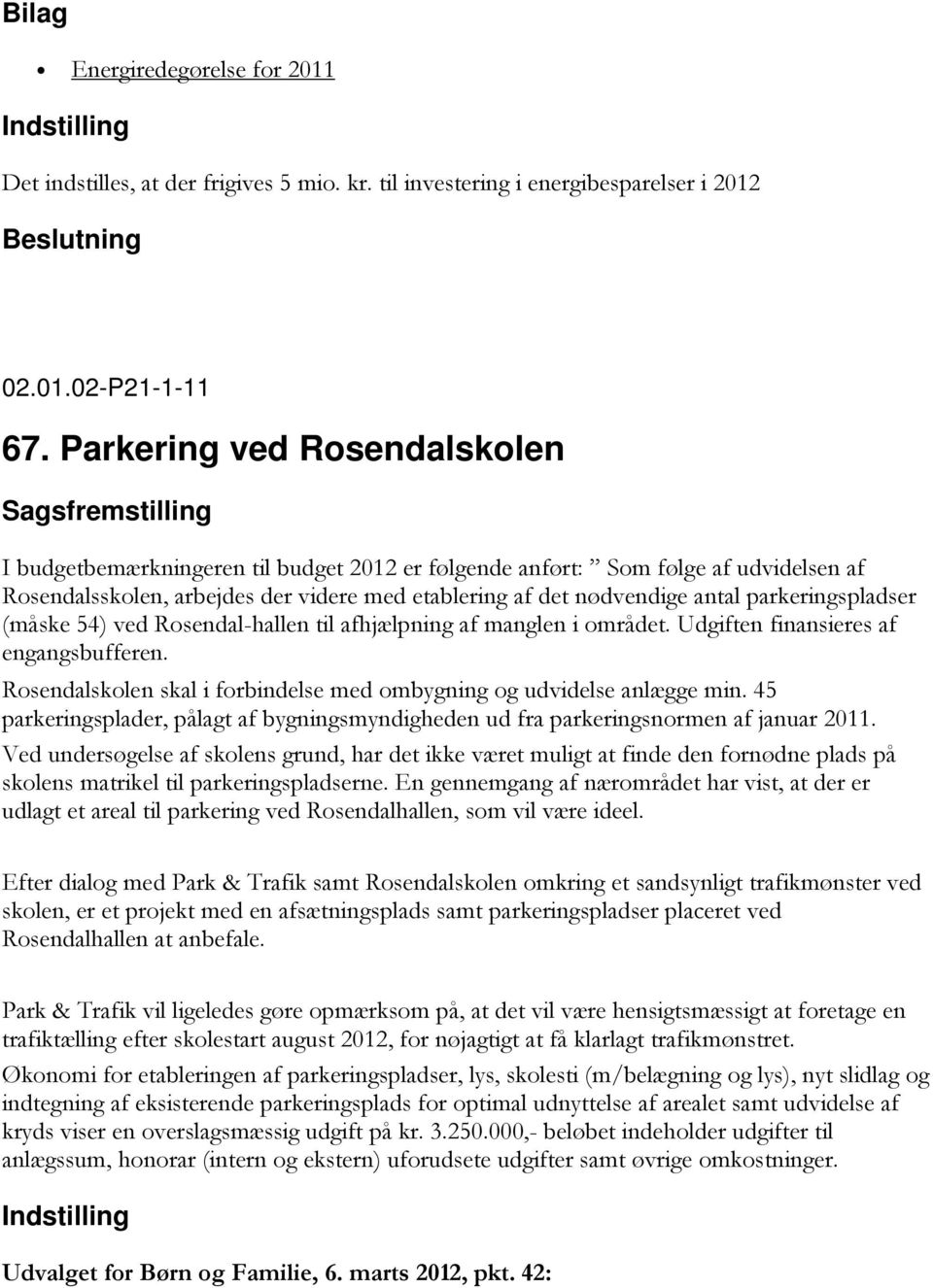 parkeringspladser (måske 54) ved Rosendal-hallen til afhjælpning af manglen i området. Udgiften finansieres af engangsbufferen.