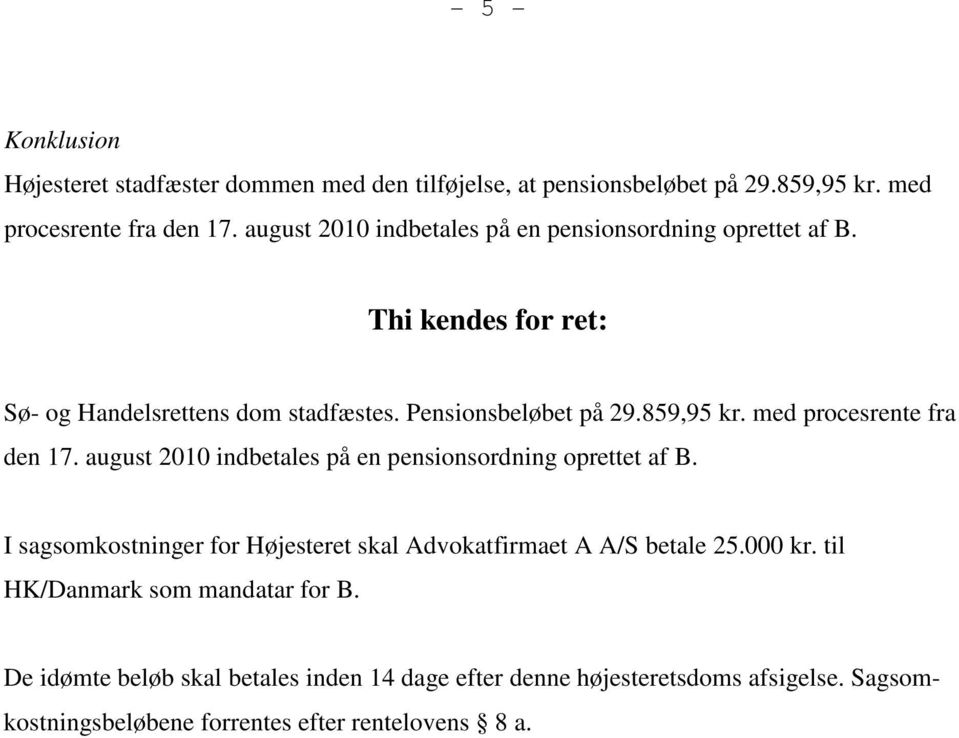 med procesrente fra den 17. august 2010 indbetales på en pensionsordning oprettet af B.