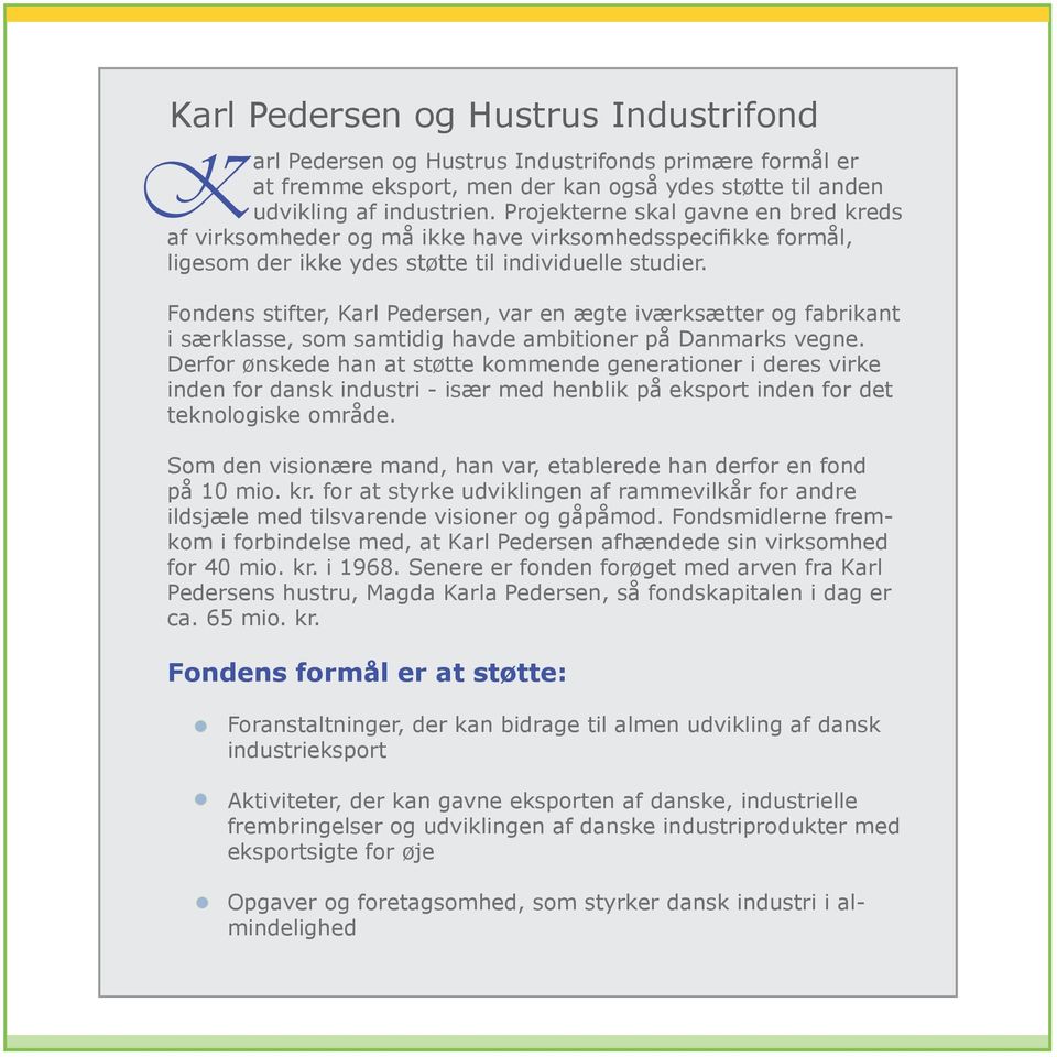 Fondens stifter, Karl Pedersen, var en ægte iværksætter og fabrikant i særklasse, som samtidig havde ambitioner på Danmarks vegne.