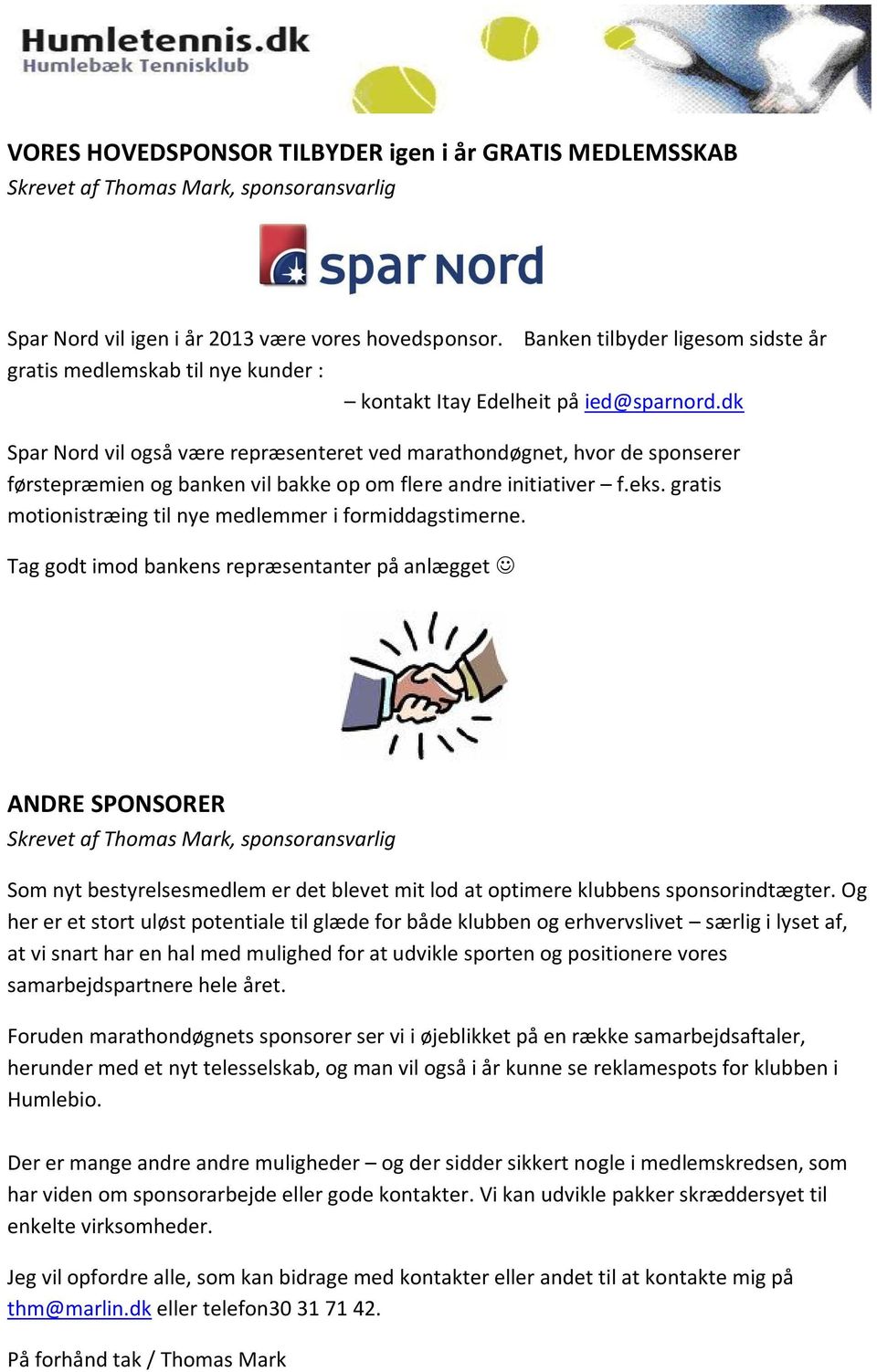 dk Spar Nord vil også være repræsenteret ved marathondøgnet, hvor de sponserer førstepræmien og banken vil bakke op om flere andre initiativer f.eks.