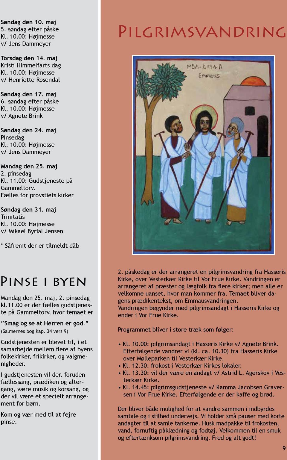 maj Trinitatis v/ Mikael Byrial Jensen * Såfremt der er tilmeldt dåb Pinse i byen Mandag den 25. maj, 2. pinsedag kl.11.