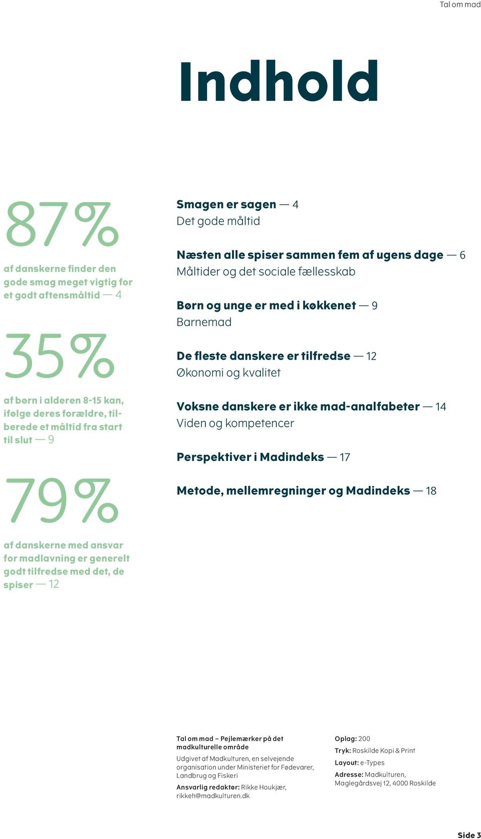 til slut 9 79 % Voksne danskere er ikke mad-analfabeter 14 Viden og kompetencer Perspektiver i Madindeks 17 Metode, mellemregninger og Madindeks 18 af danskerne med ansvar for madlavning er generelt
