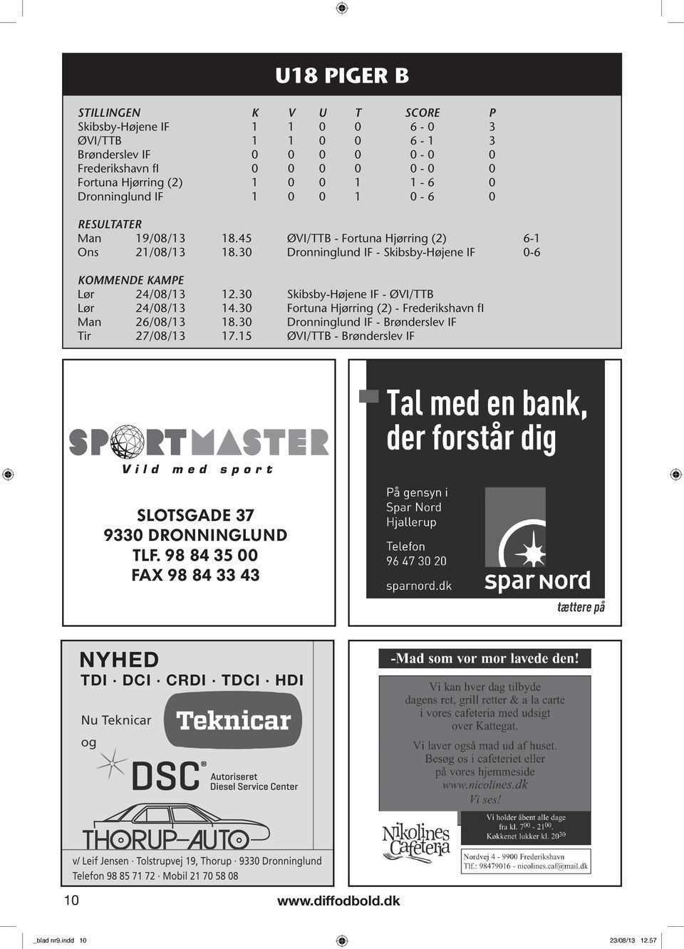 30 IF - Skibsby-Højene IF 0-6 KoMMenDe KAMPe Lør 24/08/13 12.30 Skibsby-Højene IF - ØVI/TTB Lør 24/08/13 14.