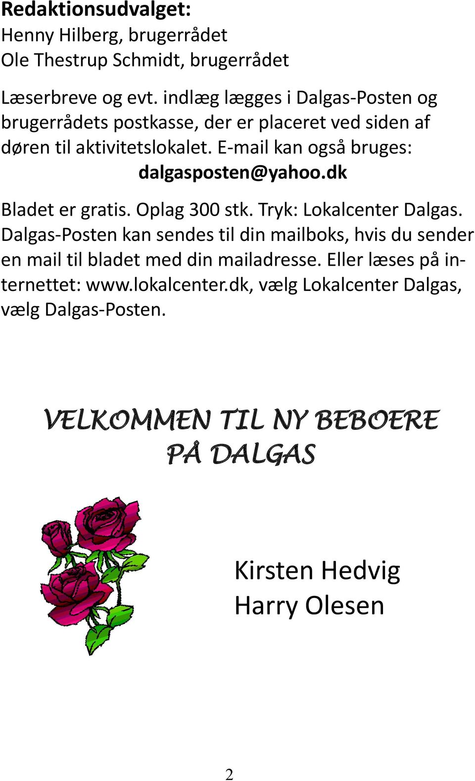 E-mail kan også bruges: dalgasposten@yahoo.dk Bladet er gratis. Oplag 300 stk. Tryk: Lokalcenter Dalgas.