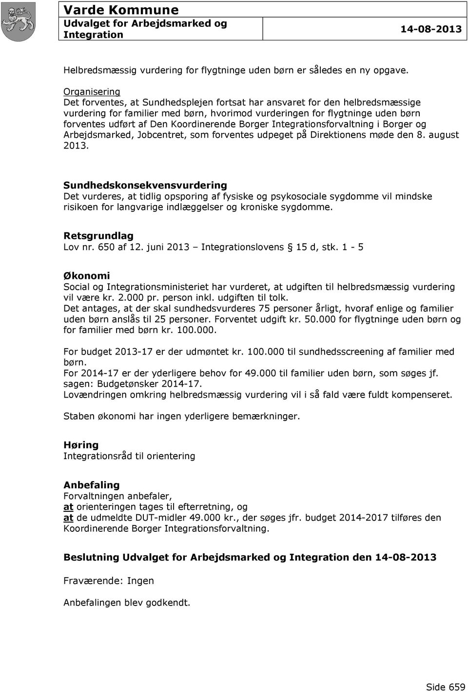 Koordinerende Borger Integrationsforvaltning i Borger og Arbejdsmarked, Jobcentret, som forventes udpeget på Direktionens møde den 8. august 2013.