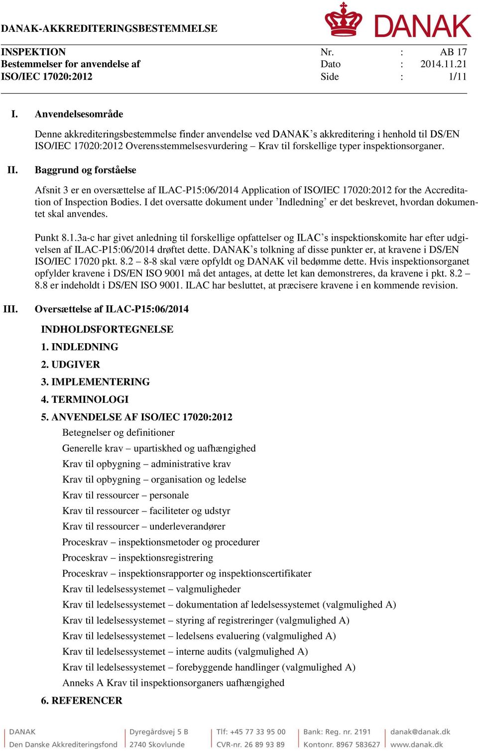 inspektionsorganer. II. Baggrund og forståelse Afsnit 3 er en oversættelse af ILAC-P15:06/2014 Application of ISO/IEC 17020:2012 for the Accreditation of Inspection Bodies.