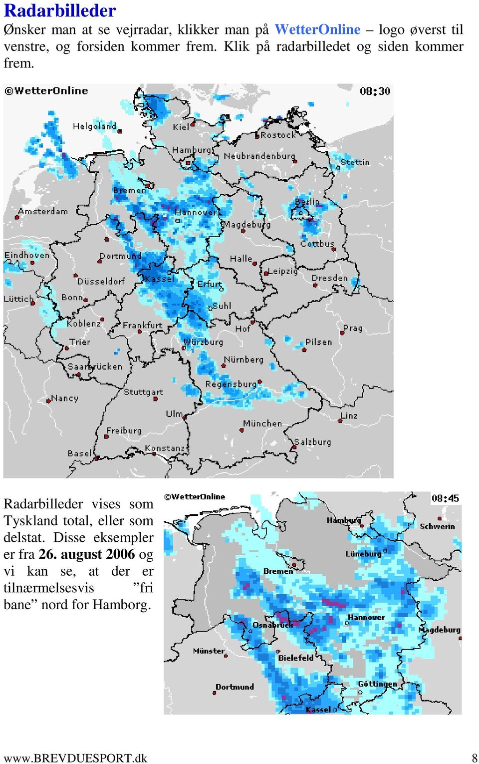 Radarbilleder vises som Tyskland total, eller som delstat. Disse eksempler er fra 26.