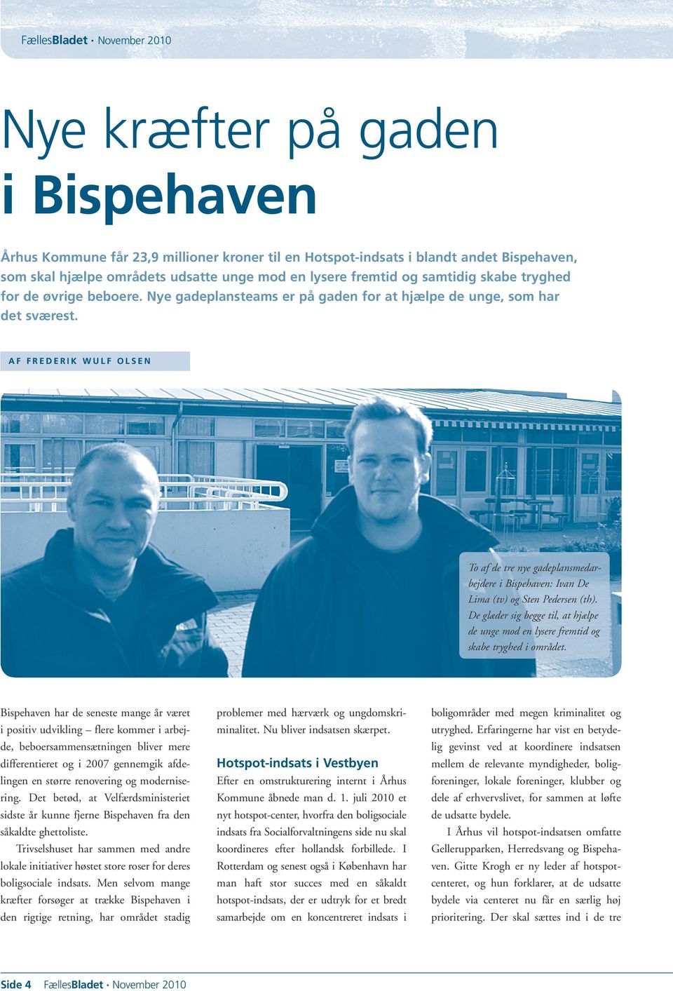 A F F R E D E R I K W U L F O L S E N To af de tre nye gadeplansmedarbejdere i Bispehaven: Ivan De Lima (tv) og Sten Pedersen (th).