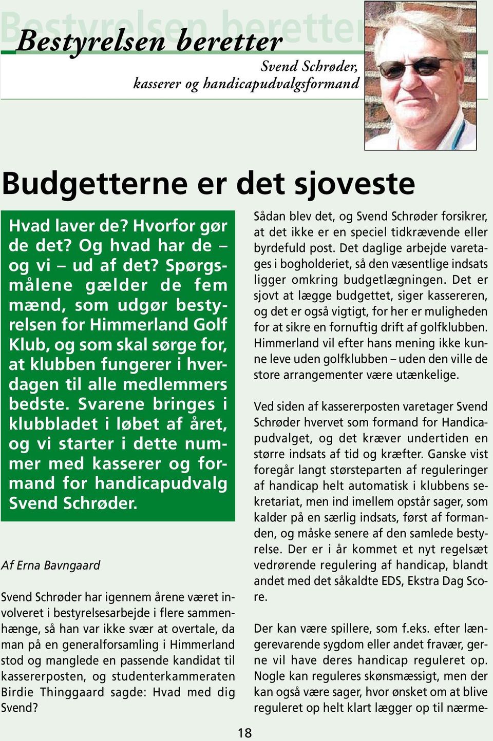 Svarene bringes i klubbladet i løbet af året, og vi starter i dette nummer med kasserer og formand for handicapudvalg Svend Schrøder.