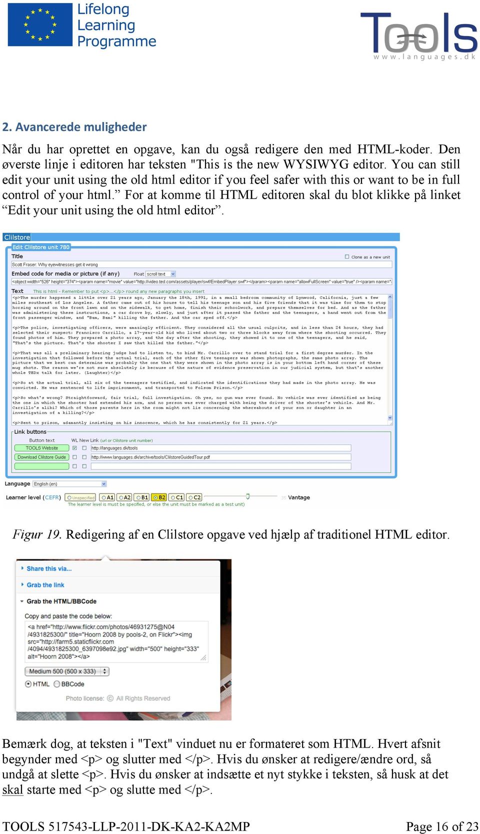 For at komme til HTML editoren skal du blot klikke på linket Edit your unit using the old html editor. Figur 19. Redigering af en Clilstore opgave ved hjælp af traditionel HTML editor.