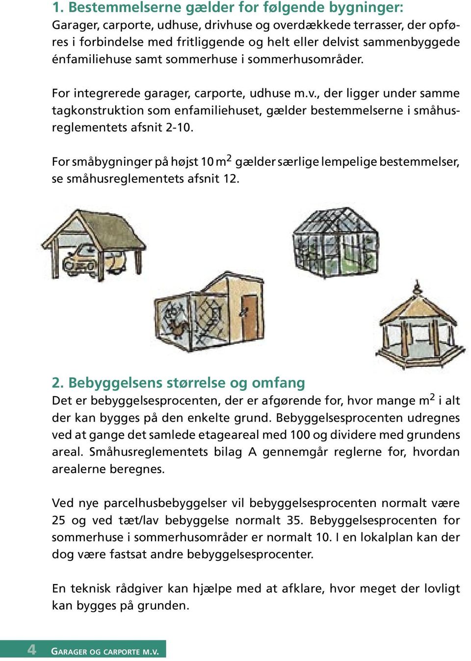 , der ligger under samme tagkonstruktion som enfamiliehuset, gælder bestemmelserne i småhusreglementets afsnit 2-10.