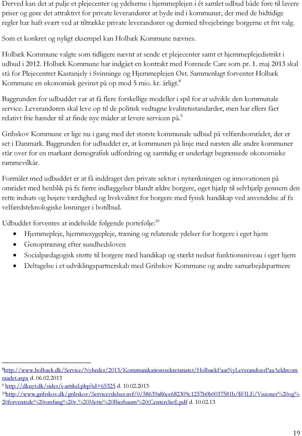 Holbæk Kommune valgte som tidligere nævnt at sende et plejecenter samt et hjemmeplejedistrikt i udbud i 2012. Holbæk Kommune har indgået en kontrakt med Forenede Care som pr. 1.