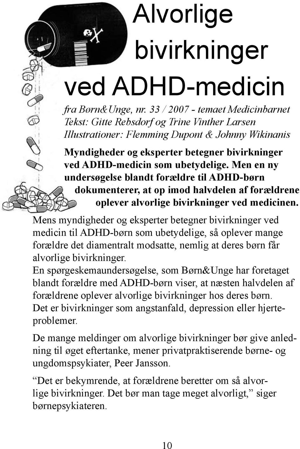 ubetydelige. Men en ny undersøgelse blandt forældre til ADHD-børn dokumenterer, at op imod halvdelen af forældrene oplever alvorlige bivirkninger ved medicinen.
