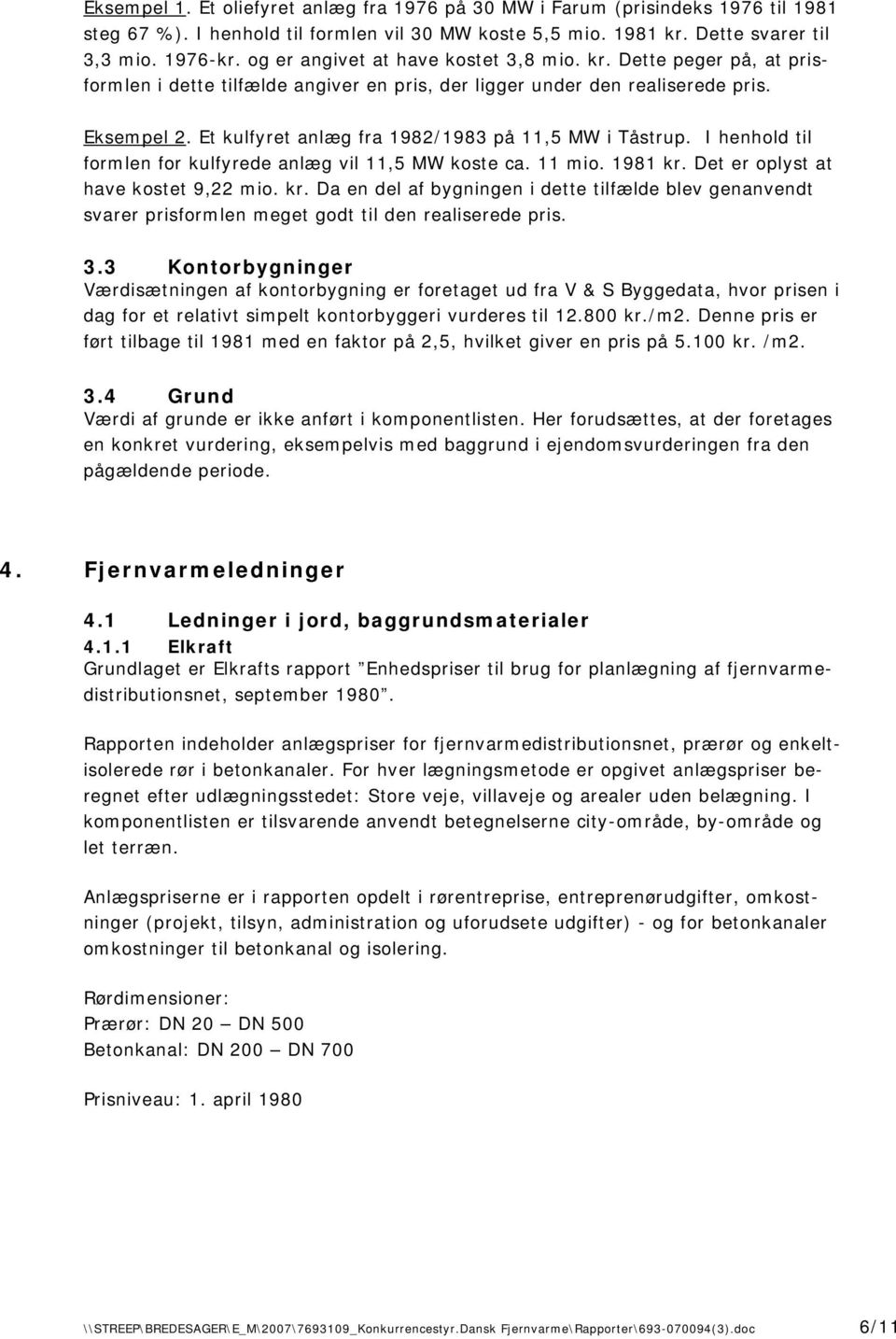 Et kulfyret anlæg fra 1982/1983 på 11,5 MW i Tåstrup. I henhold til formlen for kulfyrede anlæg vil 11,5 MW koste ca. 11 mio. 1981 kr.