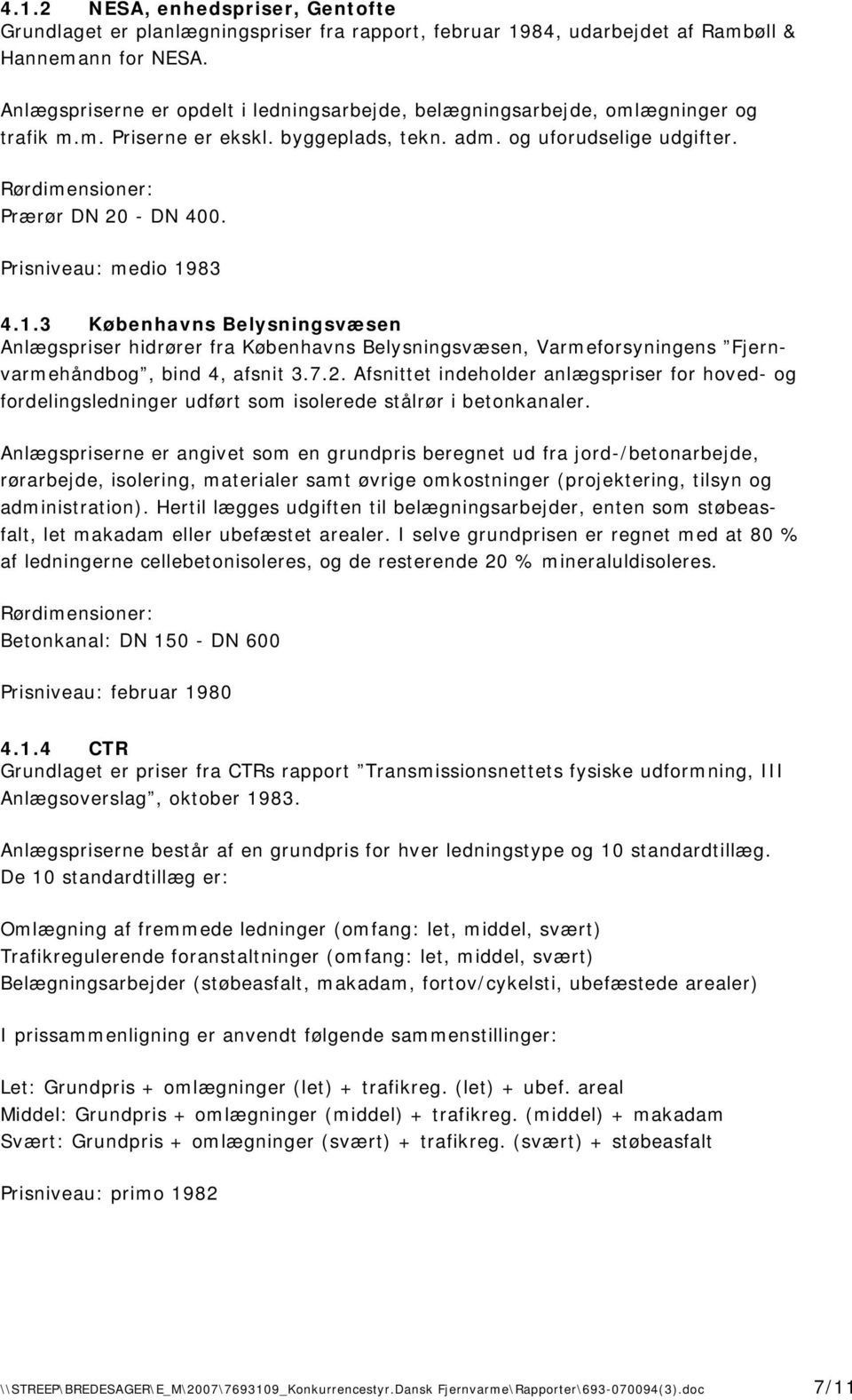 Prisniveau: medio 1983 4.1.3 Københavns Belysningsvæsen Anlægspriser hidrører fra Københavns Belysningsvæsen, Varmeforsyningens Fjernvarmehåndbog, bind 4, afsnit 3.7.2.