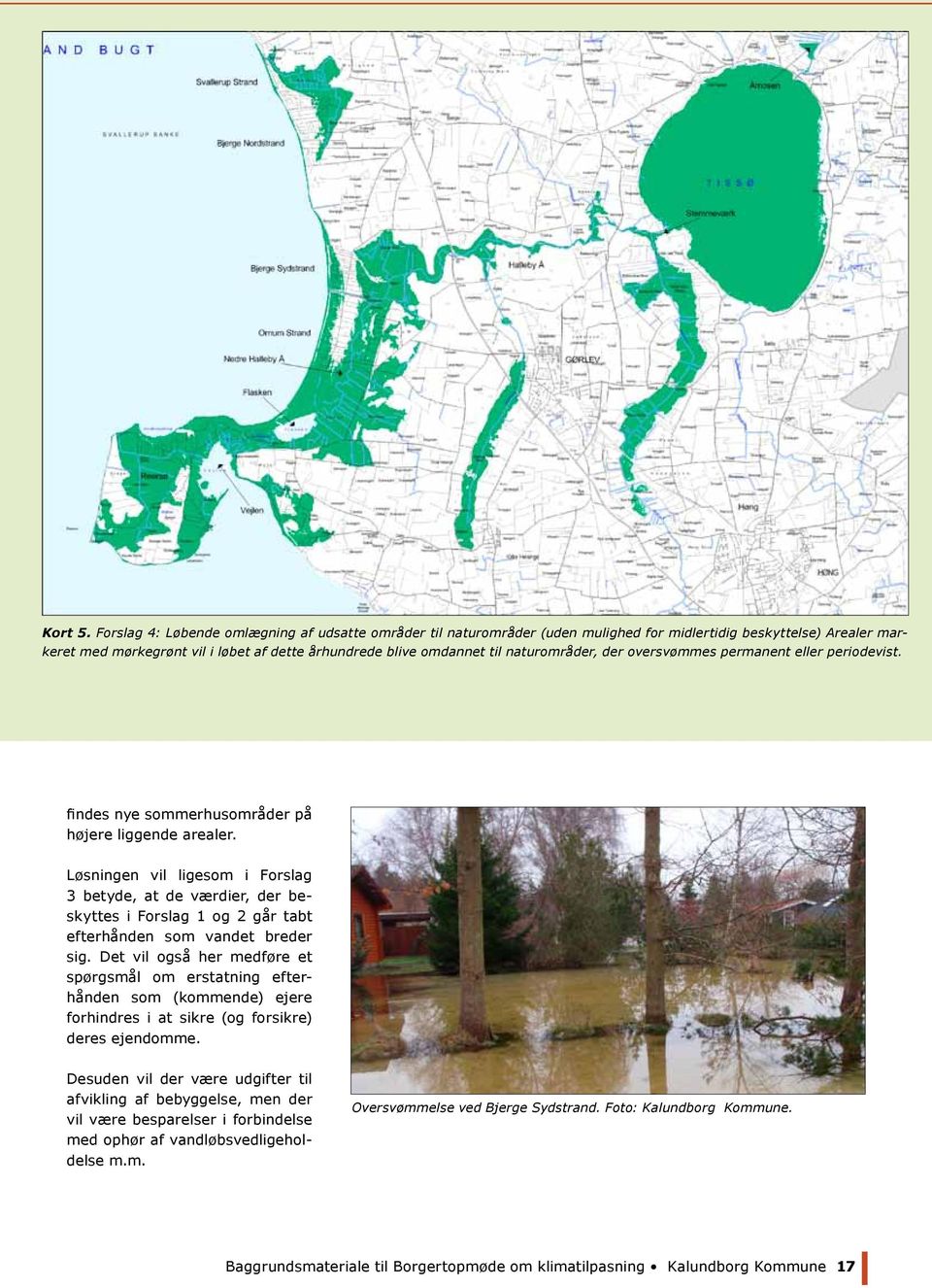 naturområder, der oversvømmes permanent eller periodevist. findes nye sommerhusområder på højere liggende arealer.