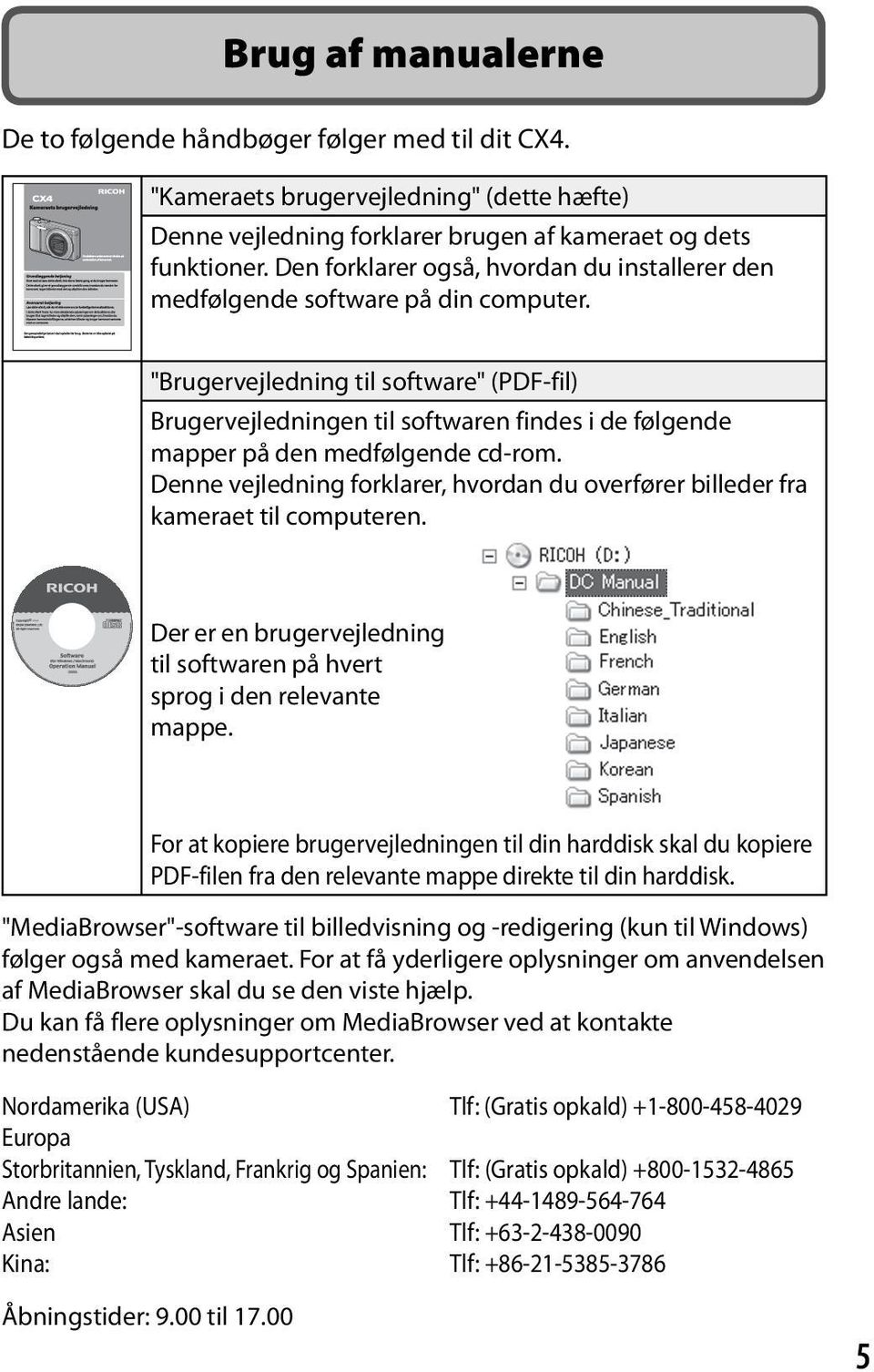 "Brugervejledning til software" (PDF-fil) Brugervejledningen til softwaren findes i de følgende mapper på den medfølgende cd-rom.