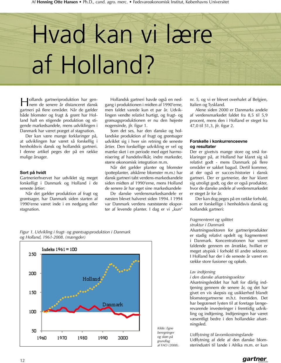 Når de gælder både blomster og frugt & grønt har Holland haft en stigende produktion og stigende markedsandele, mens udviklingen i Danmark har været præget af stagnation.