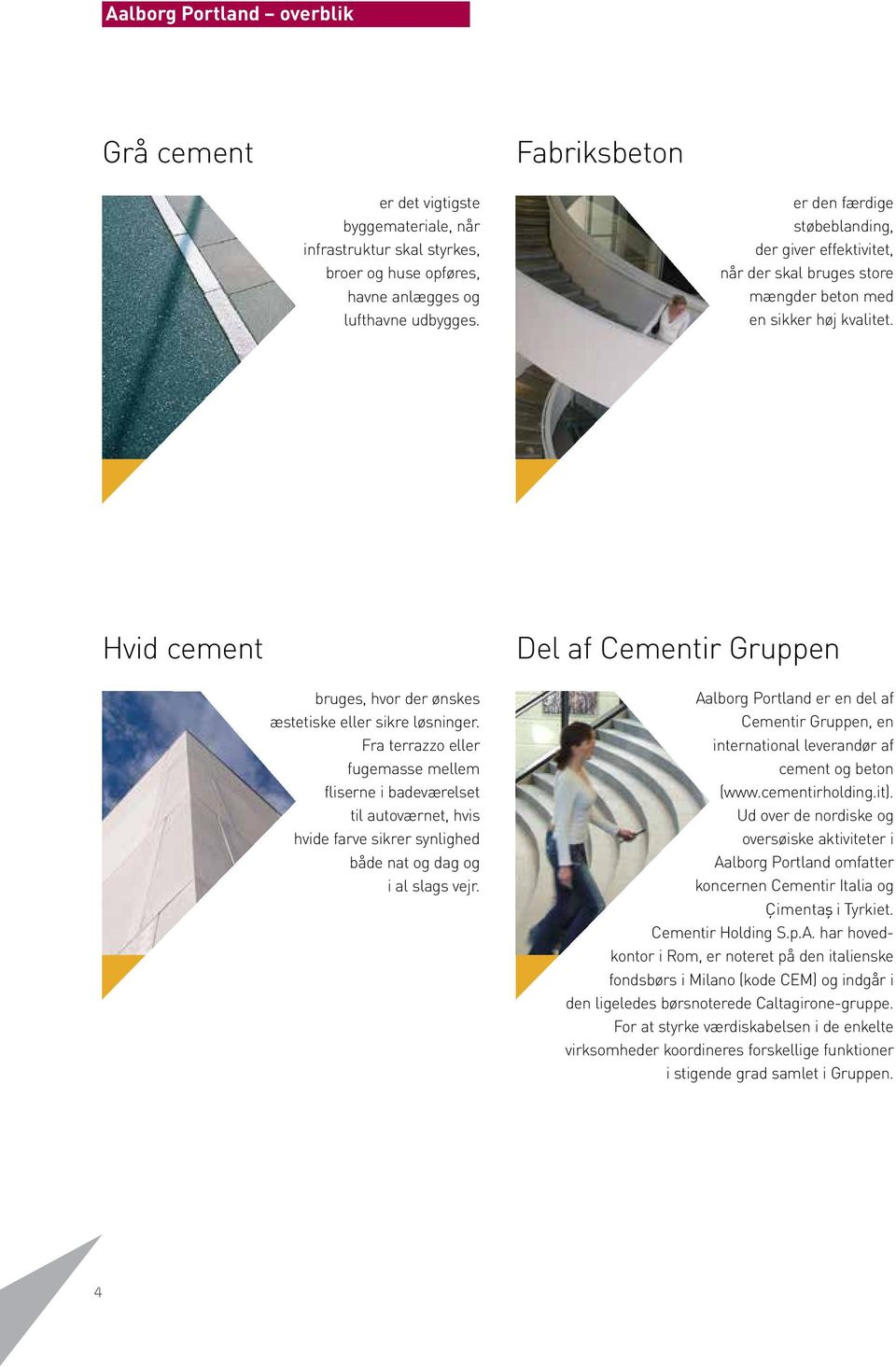 Hvid cement Del af Cementir Gruppen bruges, hvor der ønskes æstetiske eller sikre løsninger.