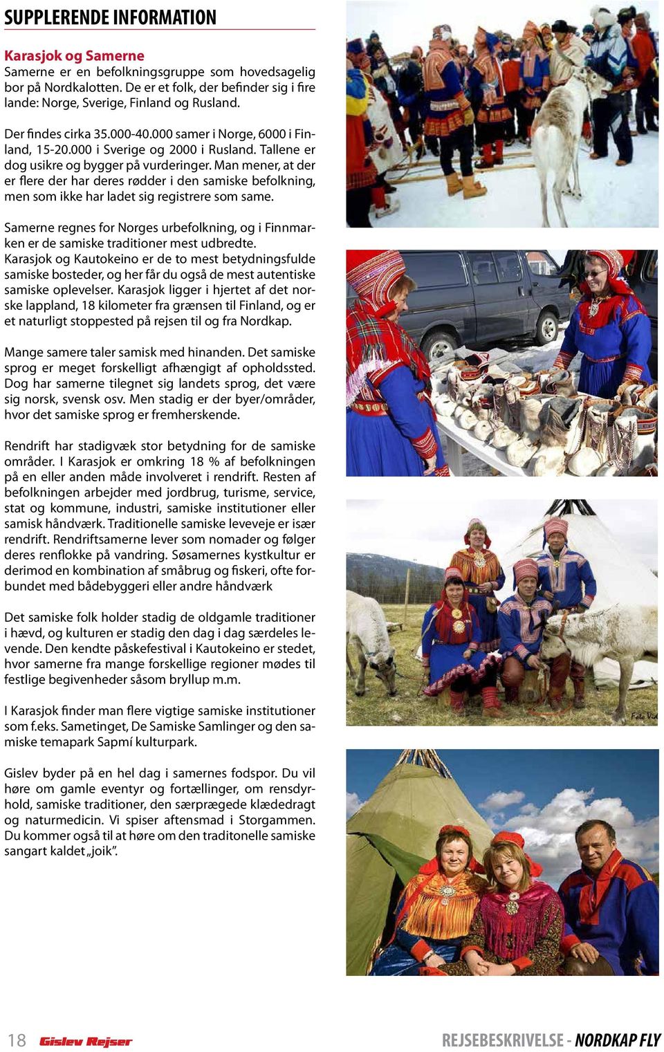 Man mener, at der er flere der har deres rødder i den samiske befolkning, men som ikke har ladet sig registrere som same.