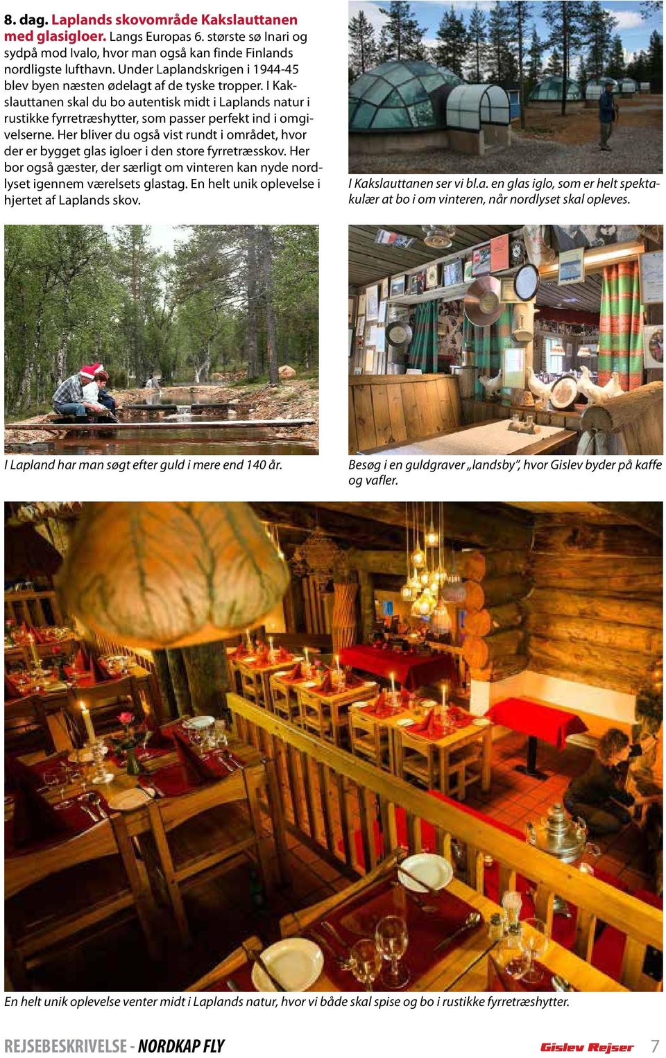 I Kakslauttanen skal du bo autentisk midt i Laplands natur i rustikke fyrretræshytter, som passer perfekt ind i omgivelserne.