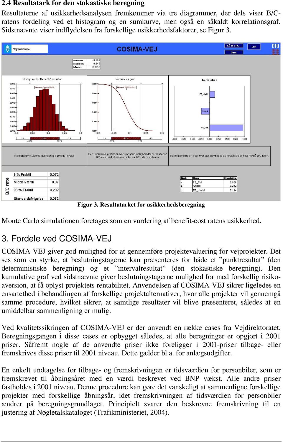Figur 3. Resultatarket for usikkerhedsberegning Monte Carlo simulationen foretages som en vurdering af benefit-cost ratens usikkerhed. 3. Fordele ved COSIMA-VEJ COSIMA-VEJ giver god mulighed for at gennemføre projektevaluering for vejprojekter.