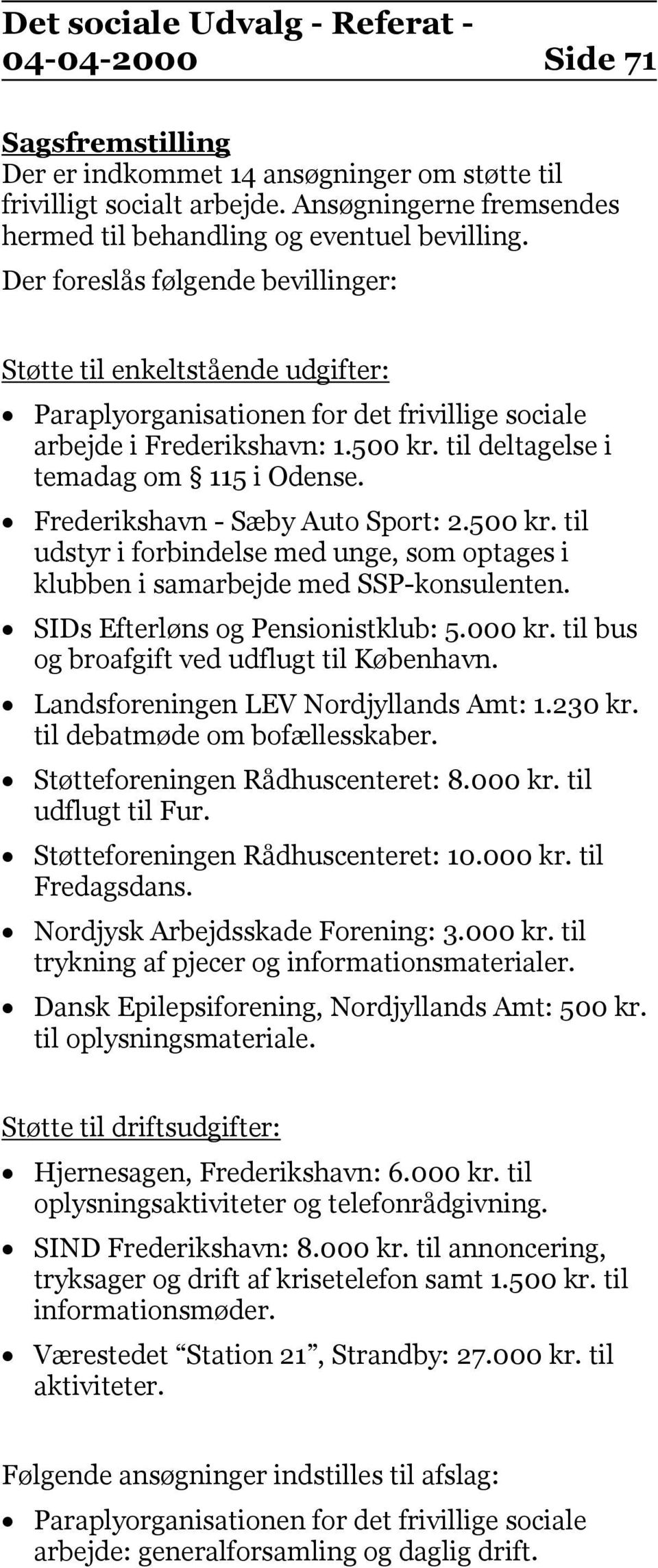 Frederikshavn - Sæby Auto Sport: 2.500 kr. til udstyr i forbindelse med unge, som optages i klubben i samarbejde med SSP-konsulenten. SIDs Efterløns og Pensionistklub: 5.000 kr.