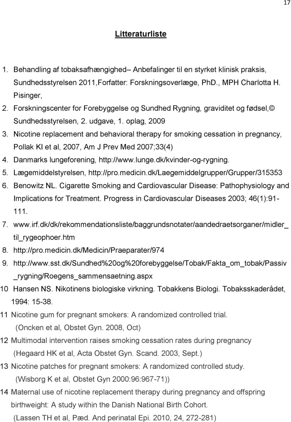 Nicotine replacement and behavioral therapy for smoking cessation in pregnancy, Pollak KI et al, 2007, Am J Prev Med 2007;33(4) 4. Danmarks lungeforening, http://www.lunge.dk/kvinder-og-rygning. 5.