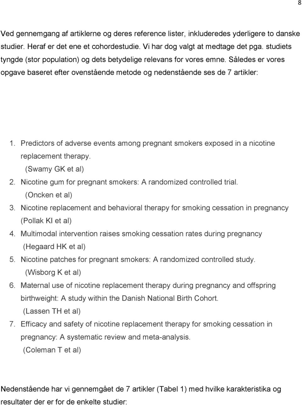 Predictors of adverse events among pregnant smokers exposed in a nicotine replacement therapy. (Swamy GK et al) 2. Nicotine gum for pregnant smokers: A randomized controlled trial. (Oncken et al) 3.