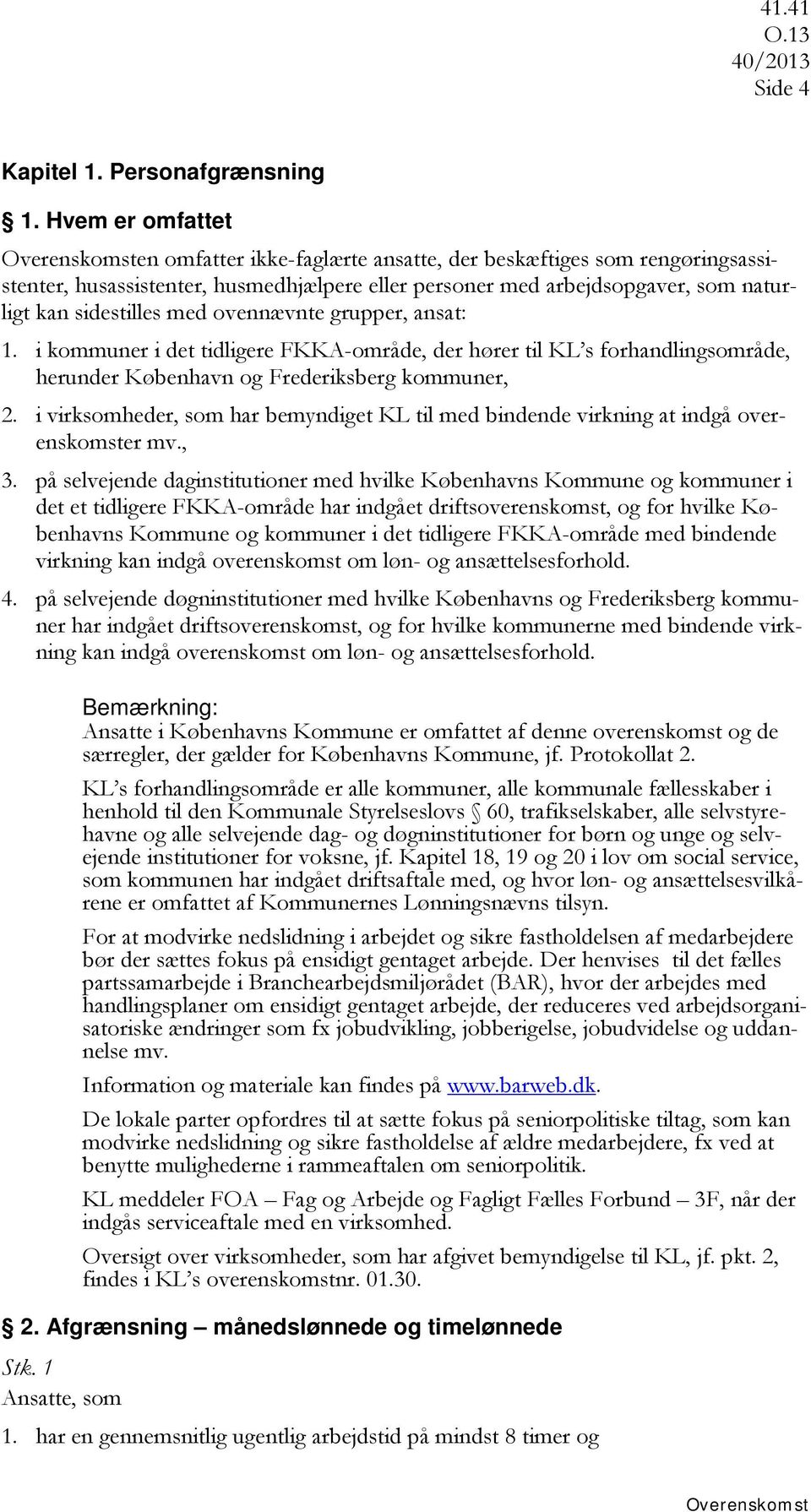 ovennævnte grupper, ansat: 1. i kommuner i det tidligere FKKA-område, der hører til KL s forhandlingsområde, herunder København og Frederiksberg kommuner, 2.