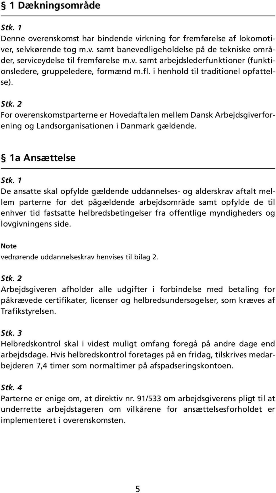 2 For overenskomstparterne er Hovedaftalen mellem Dansk Arbejdsgiverforening og Landsorganisationen i Danmark gældende. 1a Ansættelse Stk.