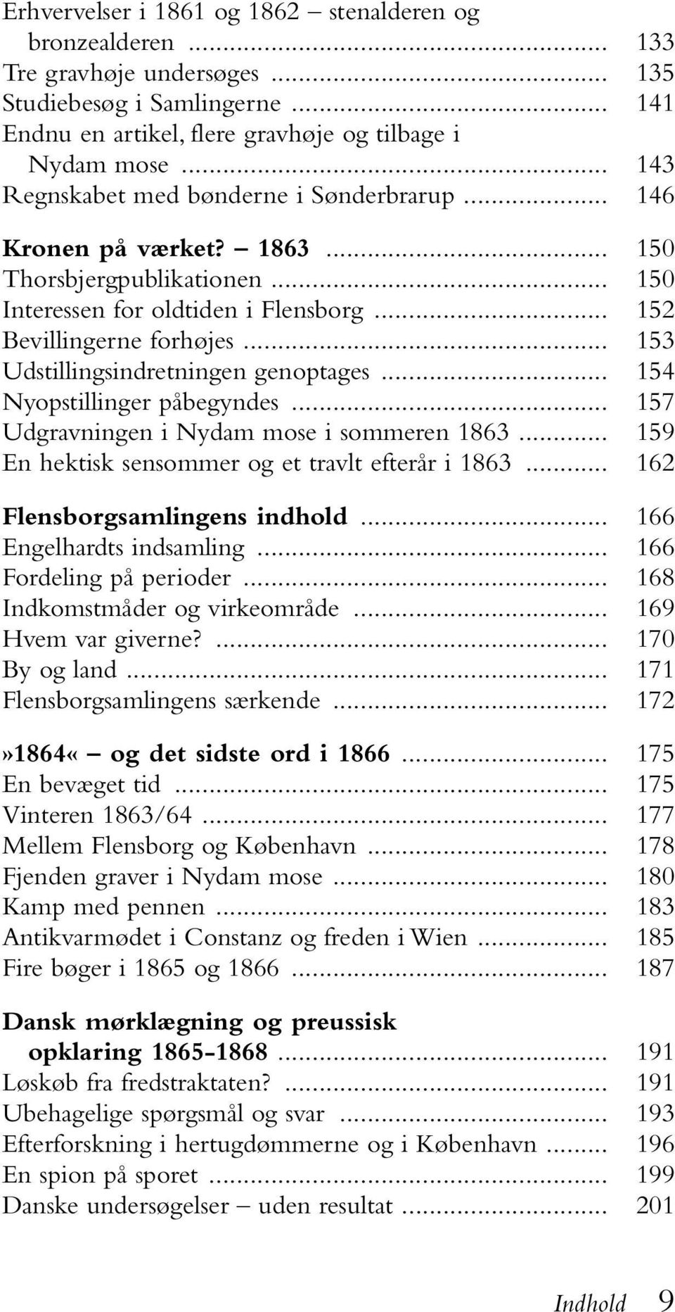 .. 153 Udstillingsindretningen genoptages... 154 Nyopstillinger påbegyndes... 157 Udgravningen i Nydam mose i sommeren 1863... 159 En hektisk sensommer og et travlt efterår i 1863.