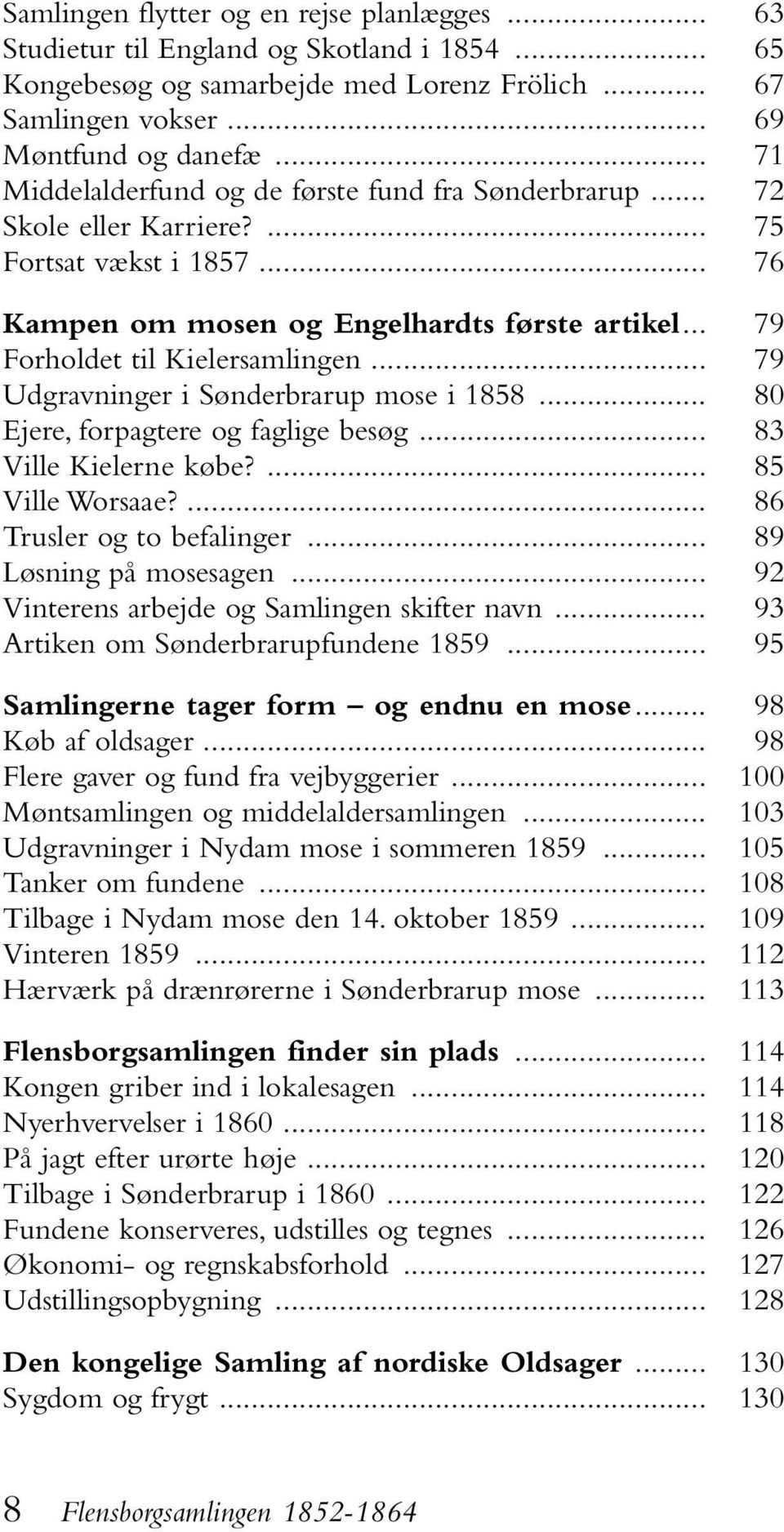 .. 79 Udgravninger i Sønderbrarup mose i 1858... 80 Ejere, forpagtere og faglige besøg... 83 Ville Kielerne købe?... 85 Ville Worsaae?... 86 Trusler og to befalinger... 89 Løsning på mosesagen.