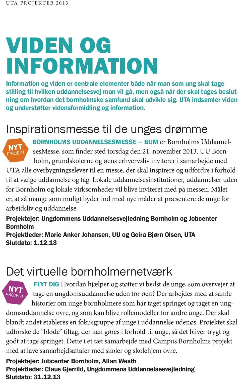 Inspirationsmesse til de unges drømme BORNHOLMS UDDANNELSESMESSE BUM er Bornholms UddannelsesMesse, som finder sted torsdag den 21. november 2013.