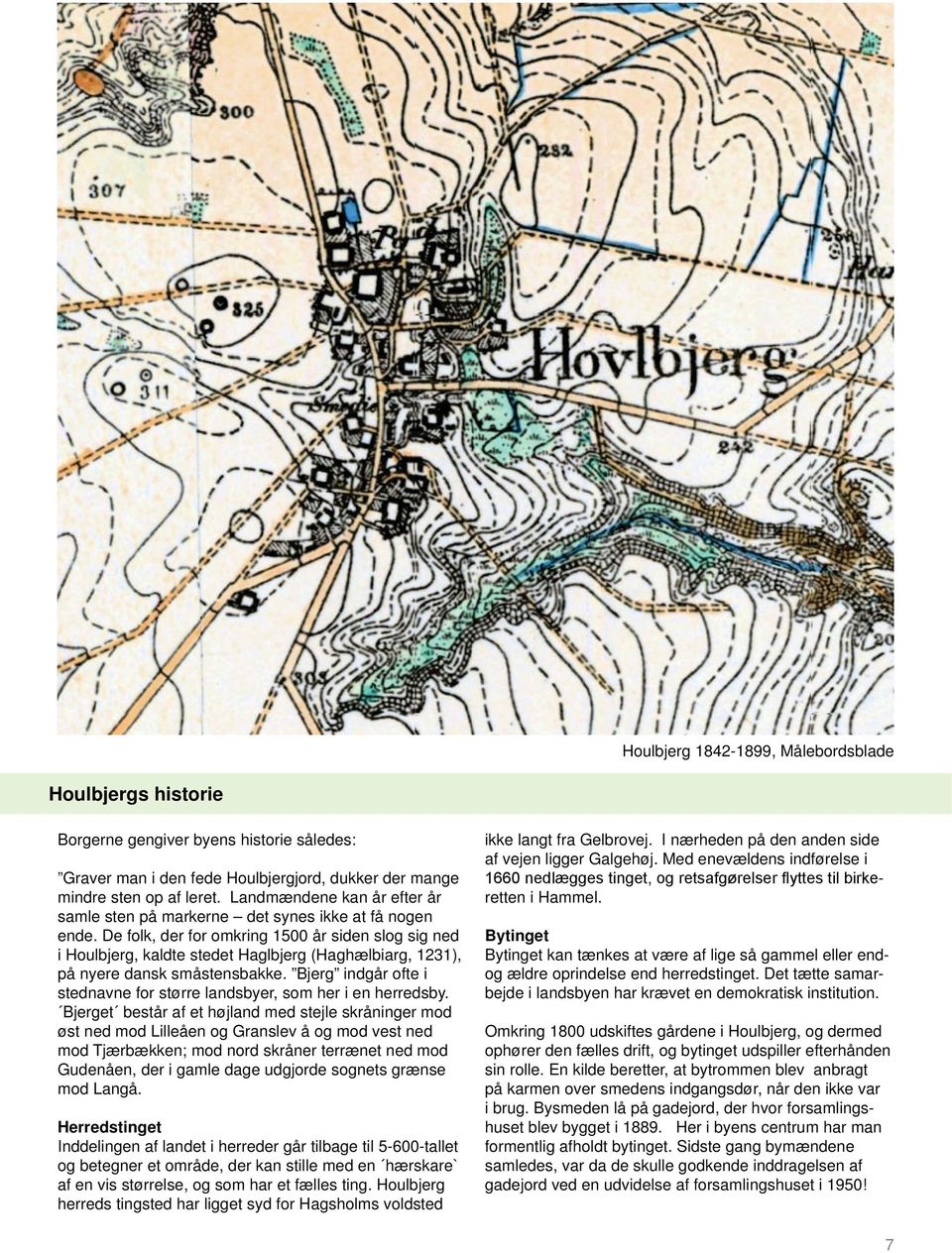 De folk, der for omkring 1500 år siden slog sig ned i Houlbjerg, kaldte stedet Haglbjerg (Haghælbiarg, 1231), på nyere dansk småstensbakke.