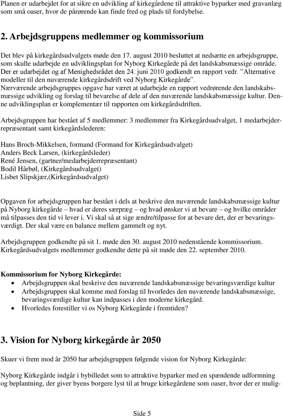 august 2010 besluttet at nedsætte en arbejdsgruppe, som skulle udarbejde en udviklingsplan for Nyborg Kirkegårde på det landskabsmæssige område. Der er udarbejdet og af Menighedsrådet den 24.
