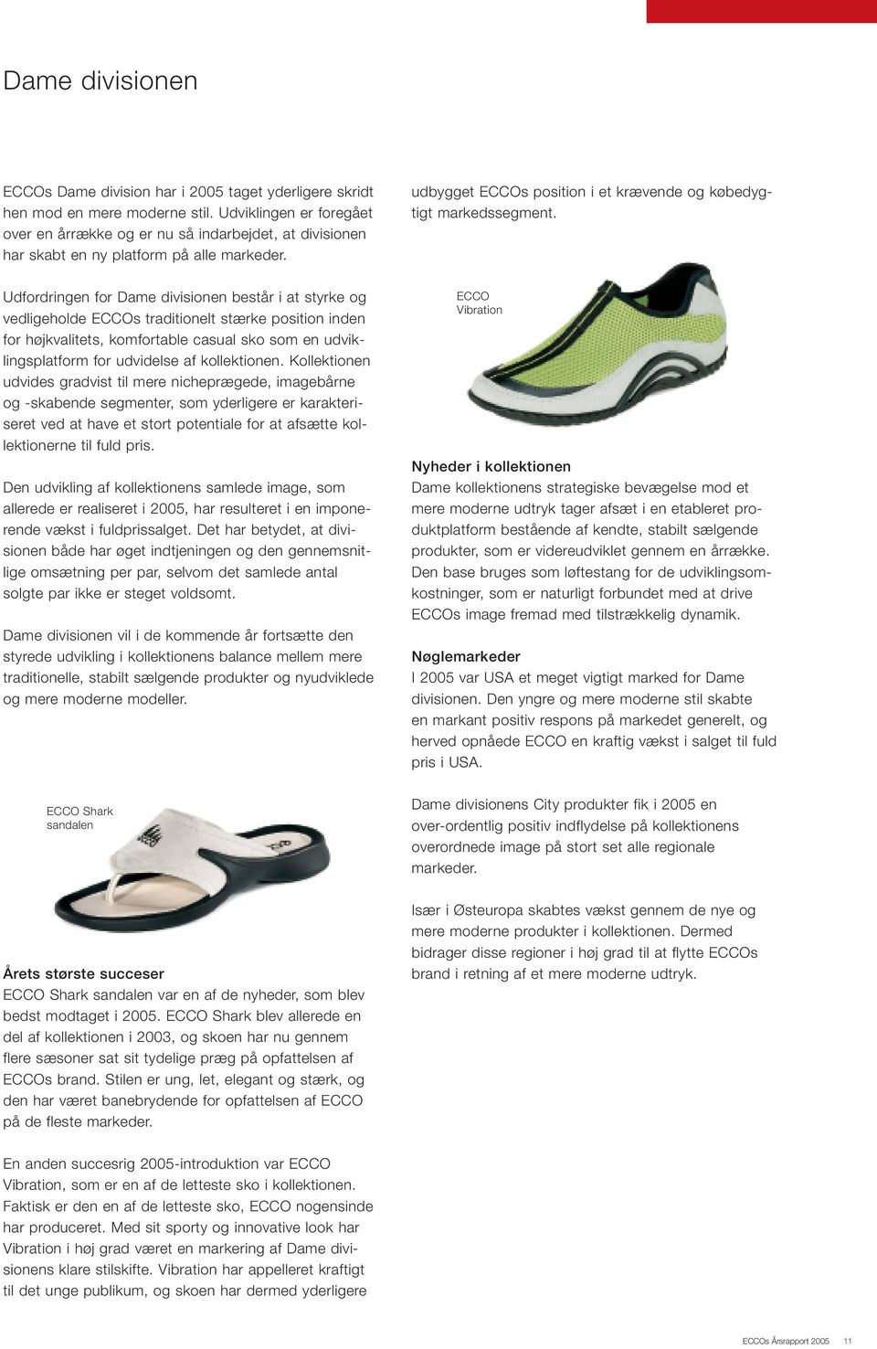 Udfordringen for Dame divisionen består i at styrke og vedligeholde ECCOs traditionelt stærke position inden for højkvalitets, komfortable casual sko som en udviklingsplatform for udvidelse af