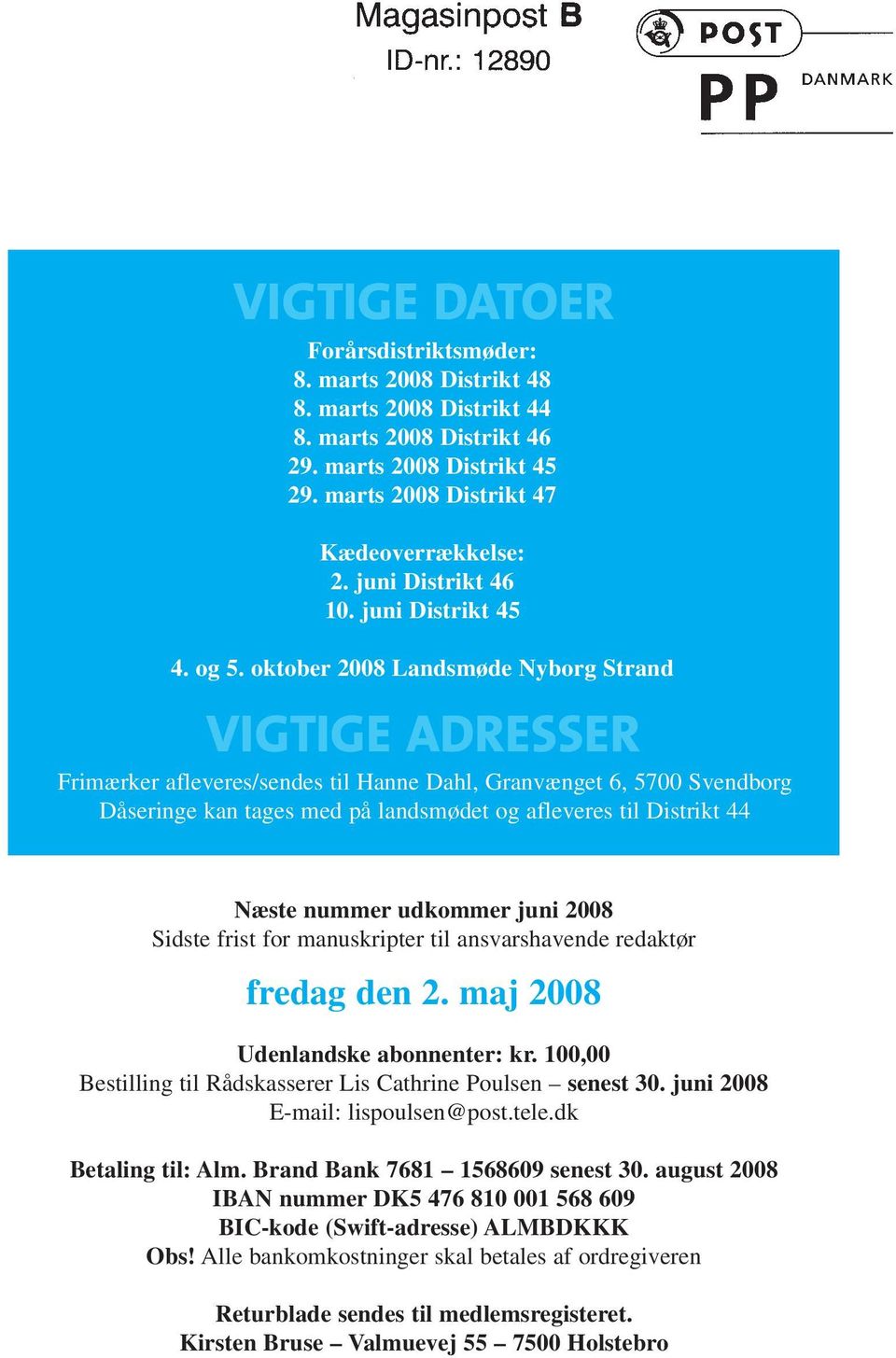 oktober 2008 Landsmøde Nyborg Strand VIGTIGE ADRESSER Frimærker afleveres/sendes til Hanne Dahl, Granvænget 6, 5700 Svendborg Dåseringe kan tages med på landsmødet og afleveres til Distrikt 44 Næste