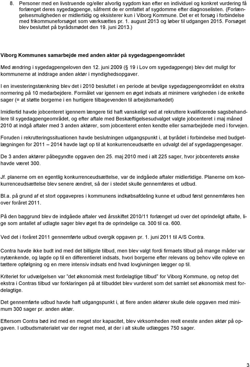 Forsøget blev besluttet på byrådsmødet den 19. juni 2013.) Viborg Kommunes samarbejde med anden aktør på sygedagpengeområdet Med ændring i sygedagpengeloven den 12.