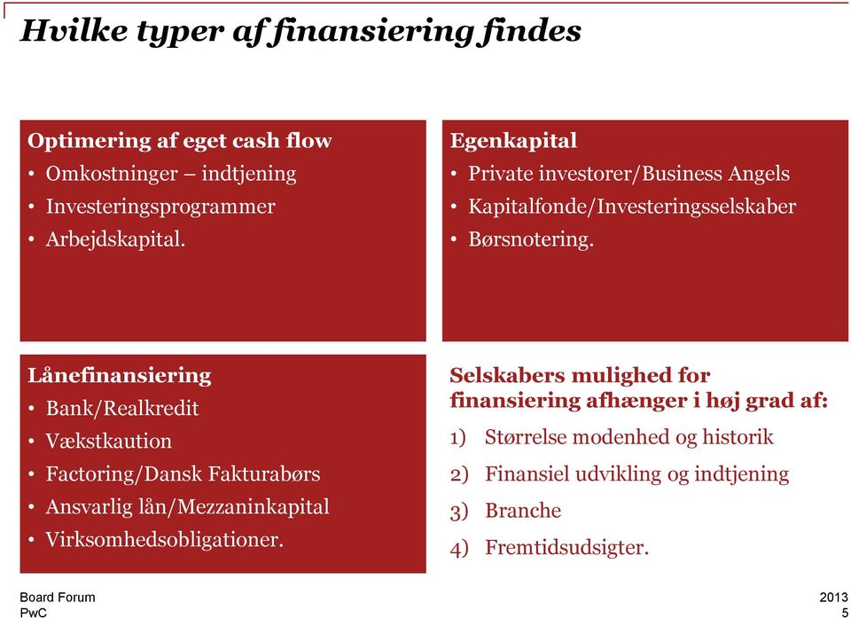 Lånefinansiering Bank/Realkredit Vækstkaution Factoring/Dansk Fakturabørs Ansvarlig lån/mezzaninkapital Virksomhedsobligationer.