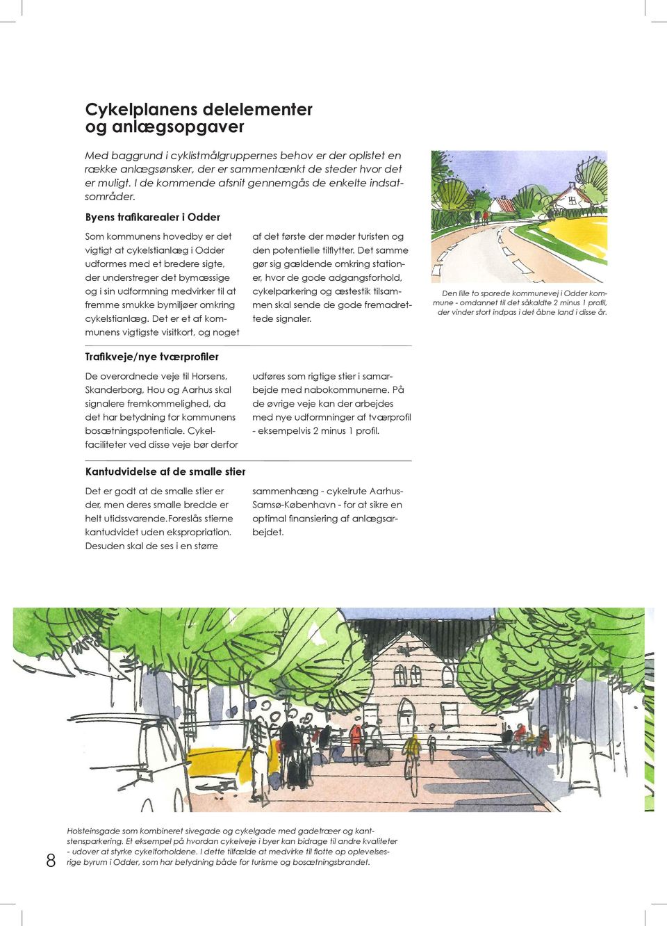Byens trafikarealer i Odder Som kommunens hovedby er det vigtigt at cykelstianlæg i Odder udformes med et bredere sigte, der understreger det bymæssige og i sin udformning medvirker til at fremme
