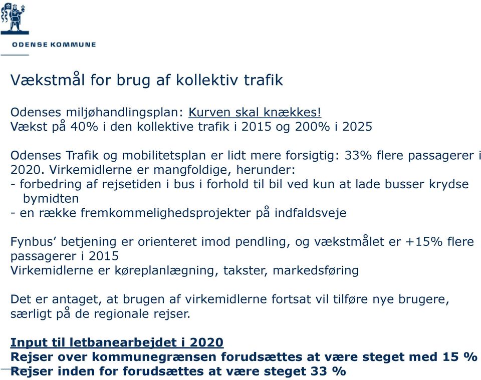 Virkemidlerne er mangfoldige, herunder: - forbedring af rejsetiden i bus i forhold til bil ved kun at lade busser krydse bymidten - en række fremkommelighedsprojekter på indfaldsveje Fynbus betjening