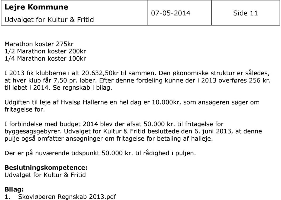 Udgiften til leje af Hvalsø Hallerne en hel dag er 10.000kr, som ansøgeren søger om fritagelse for. I forbindelse med budget 2014 blev der afsat 50.000 kr. til fritagelse for byggesagsgebyrer.