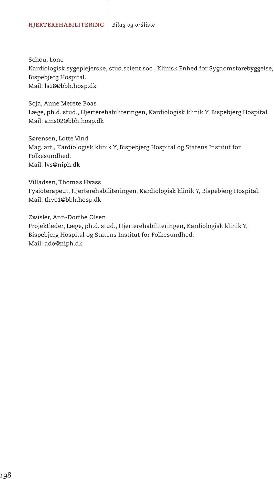 , Kardiologisk klinik Y, Bispebjerg Hospital og Statens Institut for Folkesundhed. Mail: lvs@niph.