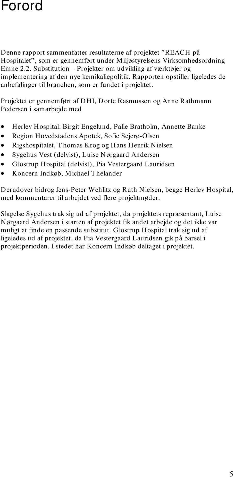 Projektet er gennemført af DHI, Dorte Rasmussen og Anne Rathmann Pedersen i samarbejde med Herlev Hospital: Birgit Engelund, Palle Bratholm, Annette Banke Region Hovedstadens Apotek, Sofie