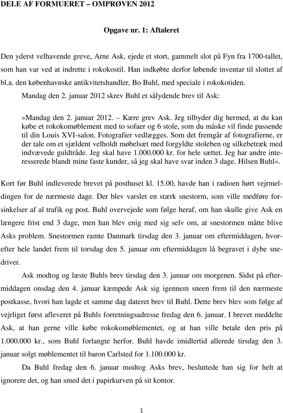 januar 2012 skrev Buhl et sålydende brev til Ask:»Mandag den 2. januar 2012. Kære grev Ask.
