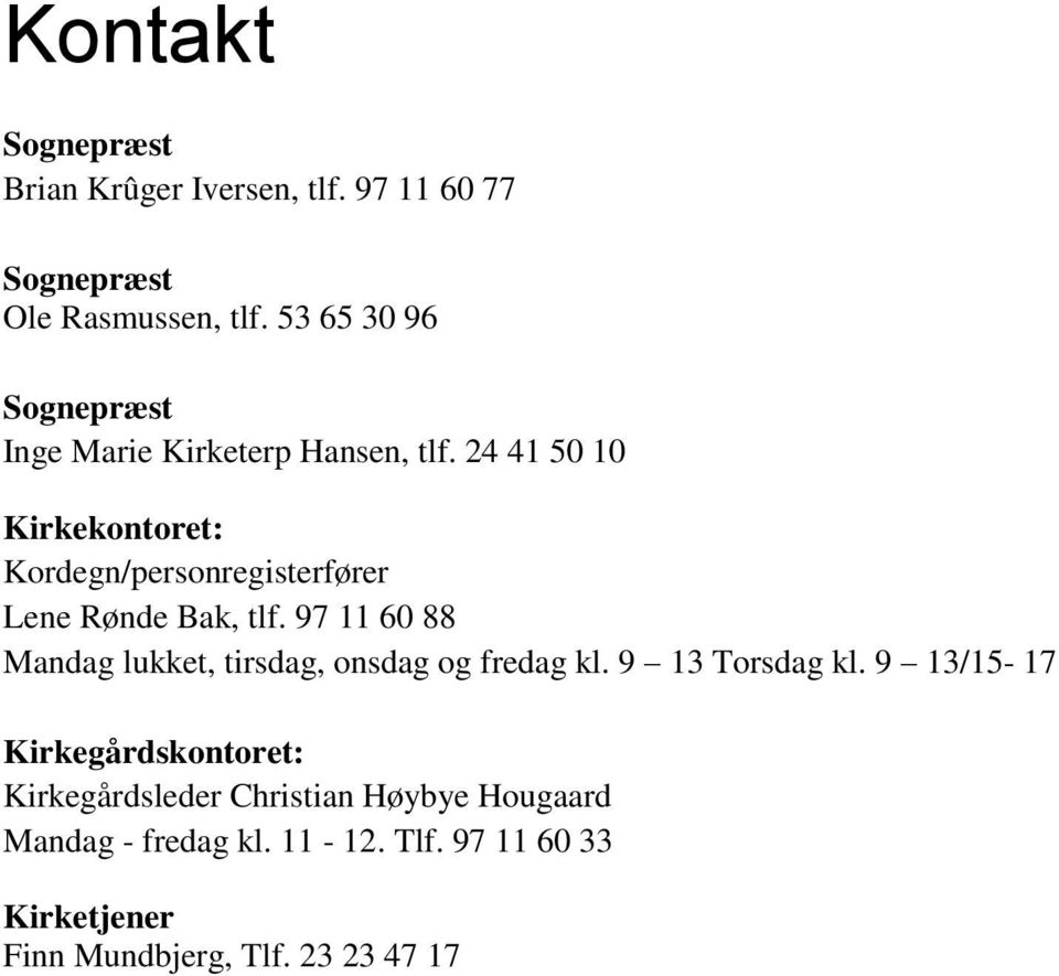 24 41 50 10 Kirkekontoret: Kordegn/personregisterfører Lene Rønde Bak, tlf.